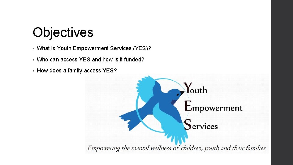 Objectives • What is Youth Empowerment Services (YES)? • Who can access YES and Objectives • What is Youth Empowerment Services (YES)? • Who can access YES and