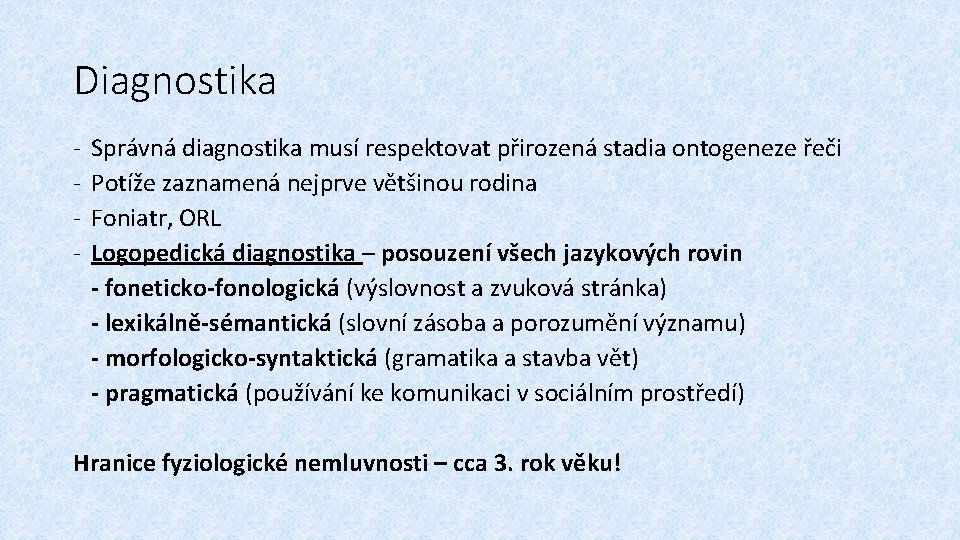 Diagnostika - Správná diagnostika musí respektovat přirozená stadia ontogeneze řeči Potíže zaznamená nejprve většinou