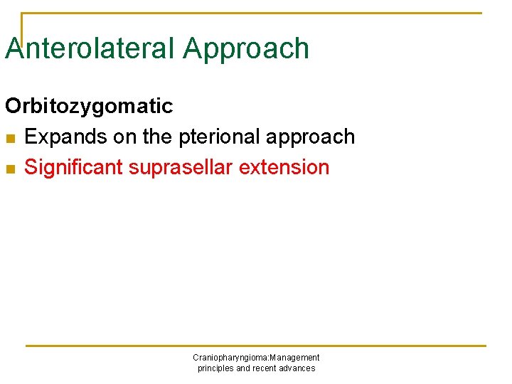 Anterolateral Approach Orbitozygomatic n Expands on the pterional approach n Significant suprasellar extension Craniopharyngioma: