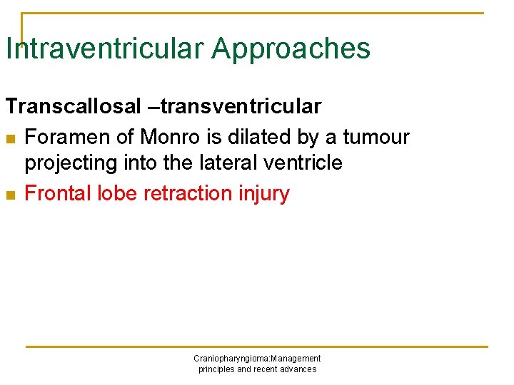 Intraventricular Approaches Transcallosal –transventricular n Foramen of Monro is dilated by a tumour projecting