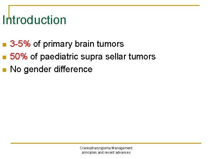 Introduction n 3 -5% of primary brain tumors 50% of paediatric supra sellar tumors