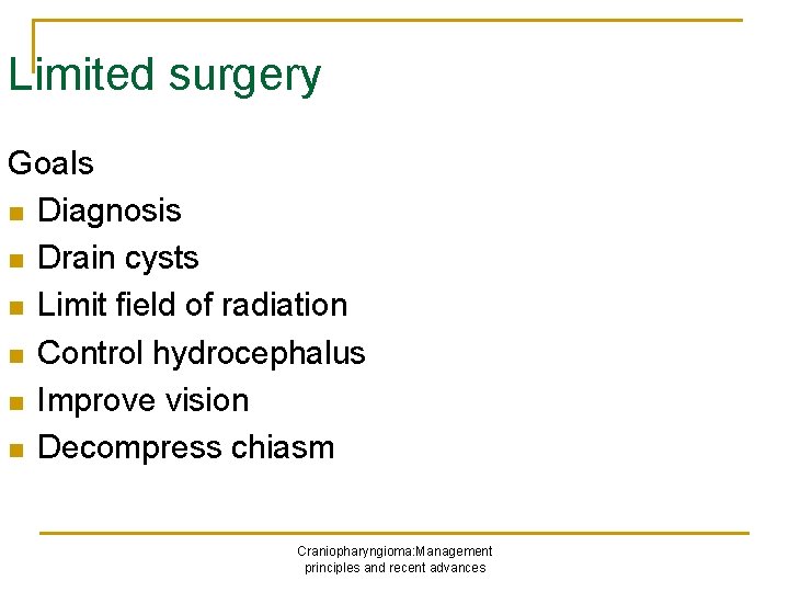 Limited surgery Goals n Diagnosis n Drain cysts n Limit field of radiation n
