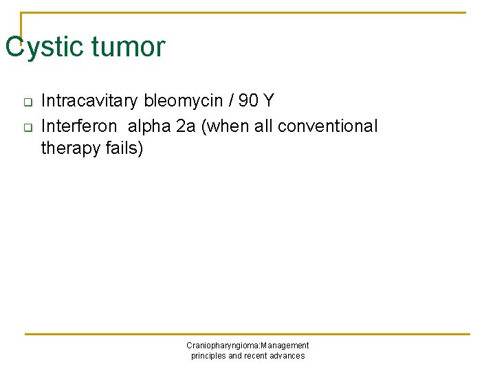 Cystic tumor q q Intracavitary bleomycin / 90 Y Interferon alpha 2 a (when