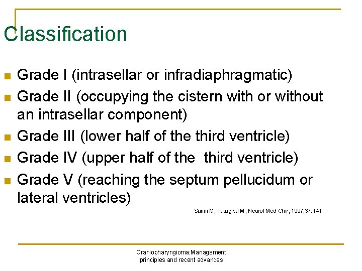 Classification n n Grade I (intrasellar or infradiaphragmatic) Grade II (occupying the cistern with