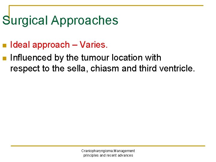 Surgical Approaches n n Ideal approach – Varies. Influenced by the tumour location with