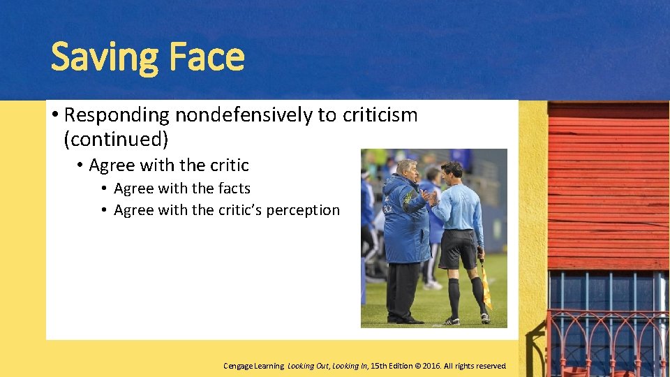 Saving Face • Responding nondefensively to criticism (continued) • Agree with the critic •