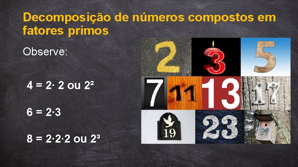 Decomposição de números compostos em fatores primos Observe: 4 = 2∙ 2 ou 2²