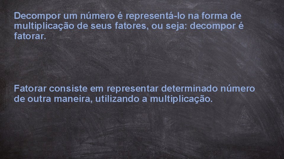 Decompor um número é representá-lo na forma de multiplicação de seus fatores, ou seja: