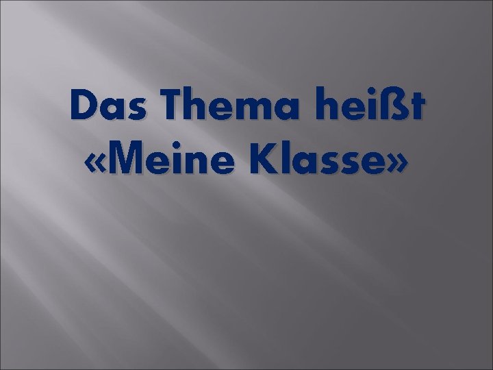 Das Thema heißt «Мeine Klasse» 