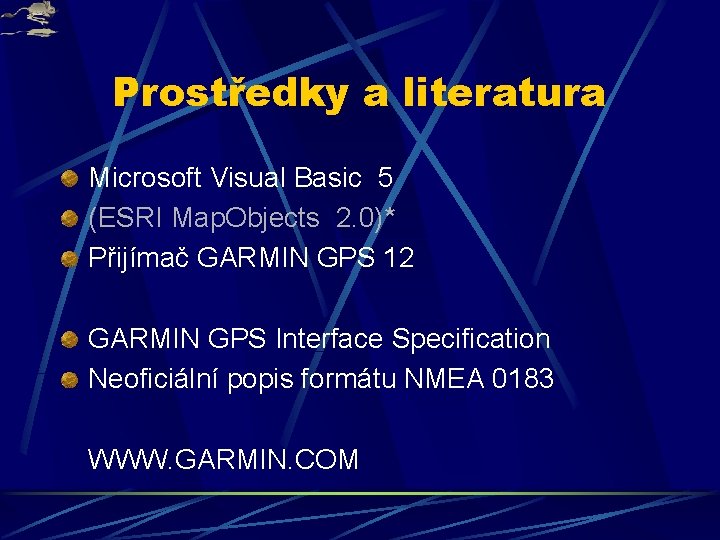 Prostředky a literatura Microsoft Visual Basic 5 (ESRI Map. Objects 2. 0)* Přijímač GARMIN