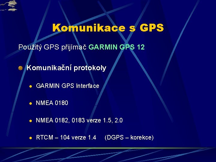 Komunikace s GPS Použitý GPS přijímač GARMIN GPS 12 Komunikační protokoly l GARMIN GPS