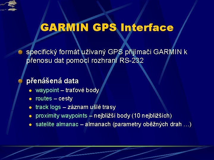 GARMIN GPS Interface specifický formát užívaný GPS přijímači GARMIN k přenosu dat pomocí rozhraní
