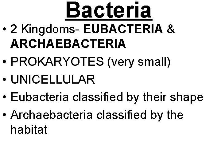 Bacteria • 2 Kingdoms- EUBACTERIA & ARCHAEBACTERIA • PROKARYOTES (very small) • UNICELLULAR •