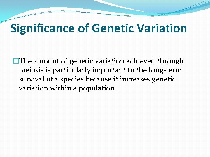 Significance of Genetic Variation �The amount of genetic variation achieved through meiosis is particularly