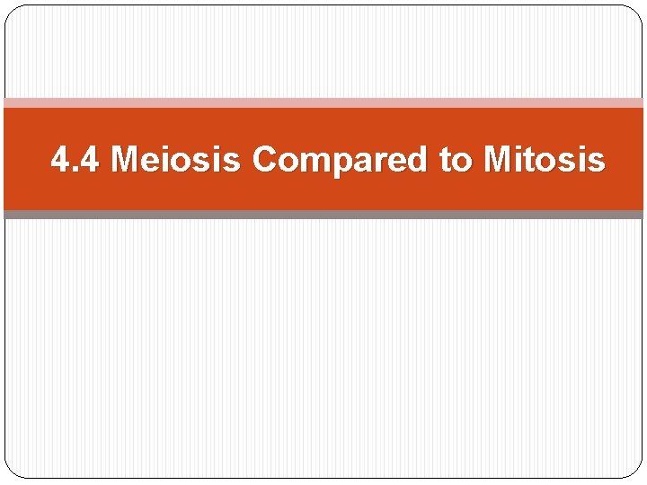 4. 4 Meiosis Compared to Mitosis 4. 4 Meiosis Compared to Mitosis