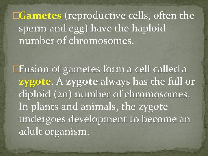 �Gametes (reproductive cells, often the sperm and egg) have the haploid number of chromosomes.