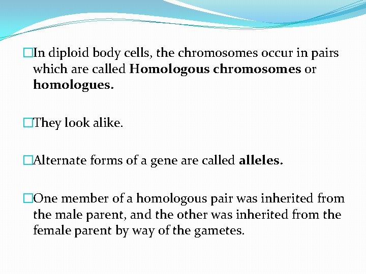 �In diploid body cells, the chromosomes occur in pairs which are called Homologous chromosomes