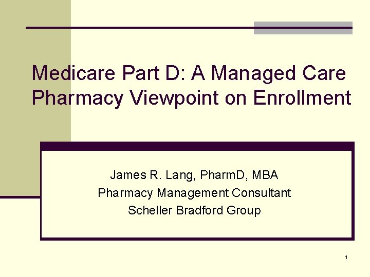 Medicare Part D: A Managed Care Pharmacy Viewpoint on Enrollment James R. Lang, Pharm.