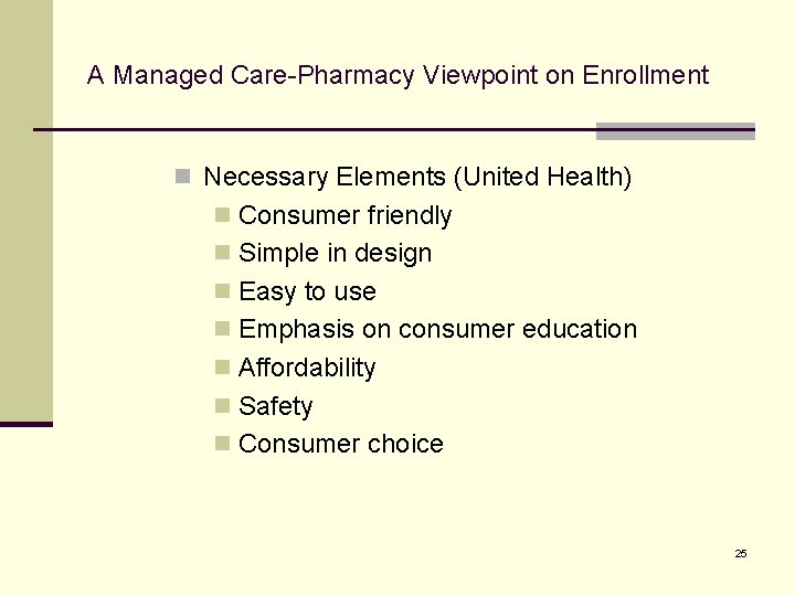 A Managed Care-Pharmacy Viewpoint on Enrollment n Necessary Elements (United Health) n Consumer friendly