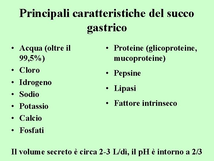 Principali caratteristiche del succo gastrico • Acqua (oltre il 99, 5%) • Cloro •