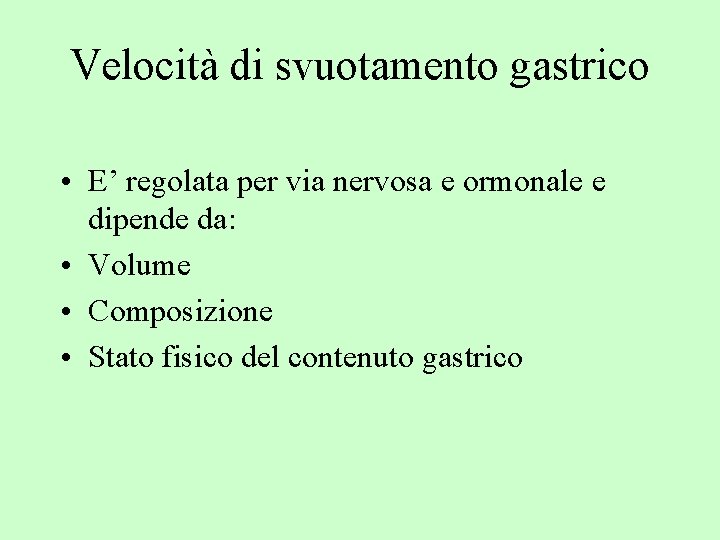 Velocità di svuotamento gastrico • E’ regolata per via nervosa e ormonale e dipende