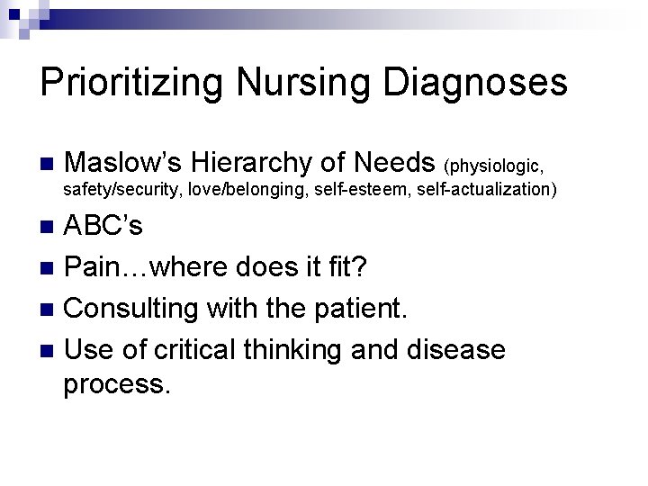 Prioritizing Nursing Diagnoses n Maslow’s Hierarchy of Needs (physiologic, safety/security, love/belonging, self-esteem, self-actualization) ABC’s