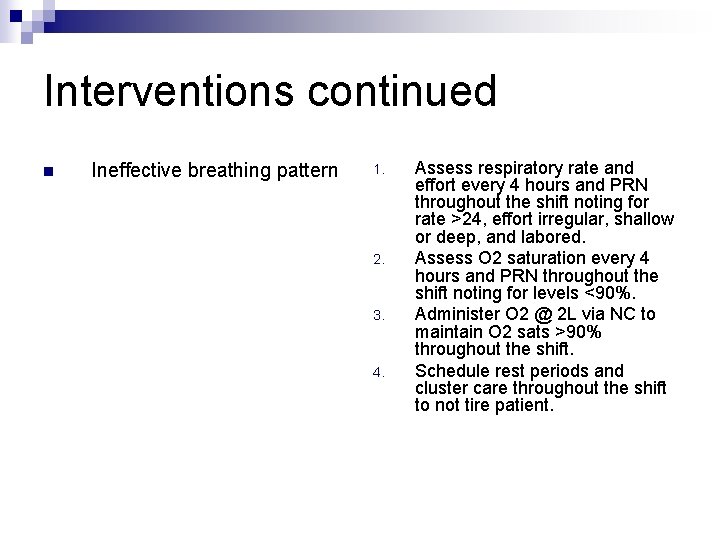 Interventions continued n Ineffective breathing pattern 1. 2. 3. 4. Assess respiratory rate and