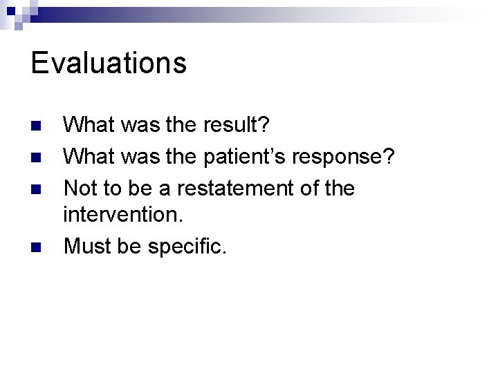 Evaluations n n What was the result? What was the patient’s response? Not to