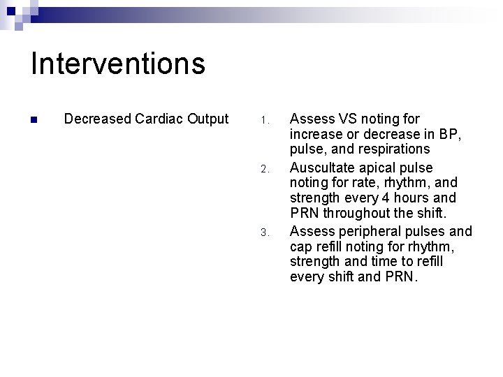 Interventions n Decreased Cardiac Output 1. 2. 3. Assess VS noting for increase or