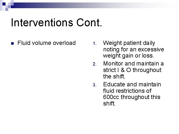 Interventions Cont. n Fluid volume overload 1. 2. 3. Weight patient daily noting for