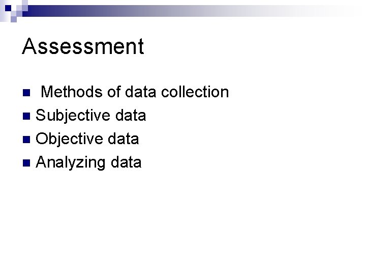 Assessment Methods of data collection n Subjective data n Objective data n Analyzing data