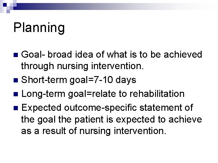 Planning Goal- broad idea of what is to be achieved through nursing intervention. n