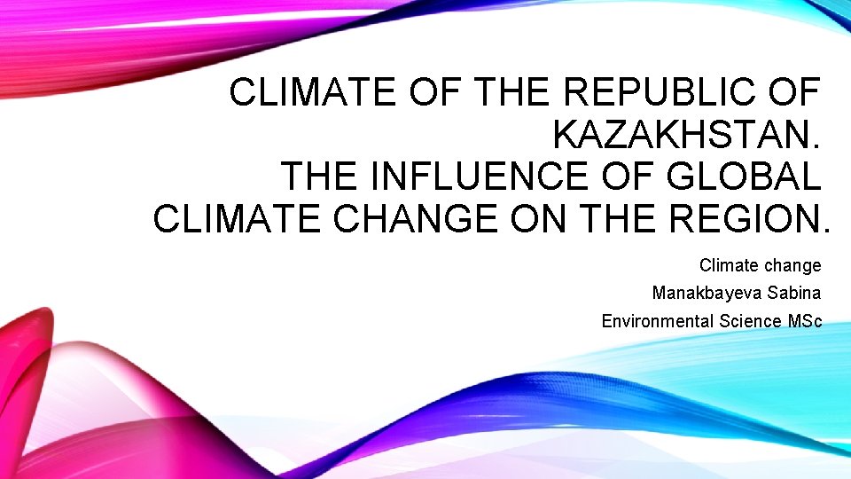 CLIMATE OF THE REPUBLIC OF KAZAKHSTAN. THE INFLUENCE OF GLOBAL CLIMATE CHANGE ON THE