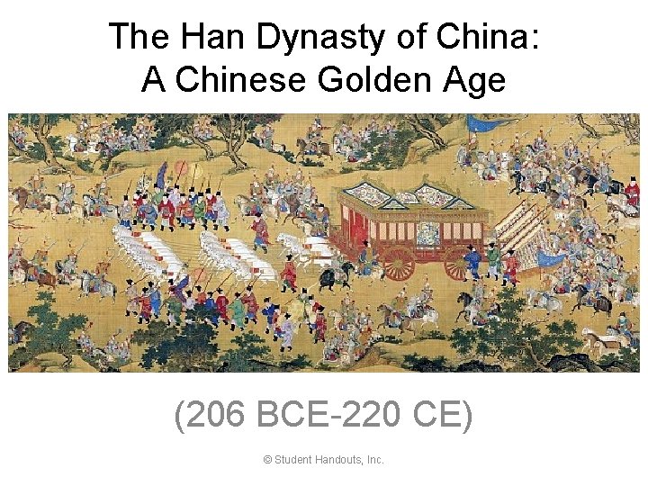 The Han Dynasty of China: A Chinese Golden Age (206 BCE-220 CE) © Student