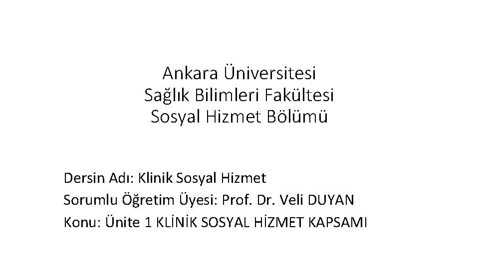 Ankara Üniversitesi Sağlık Bilimleri Fakültesi Sosyal Hizmet Bölümü Dersin Adı: Klinik Sosyal Hizmet Sorumlu