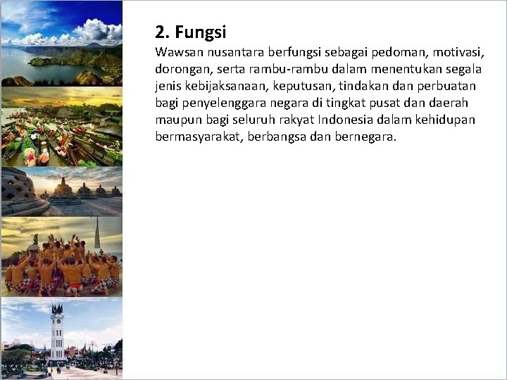 2. Fungsi Wawsan nusantara berfungsi sebagai pedoman, motivasi, dorongan, serta rambu-rambu dalam menentukan segala