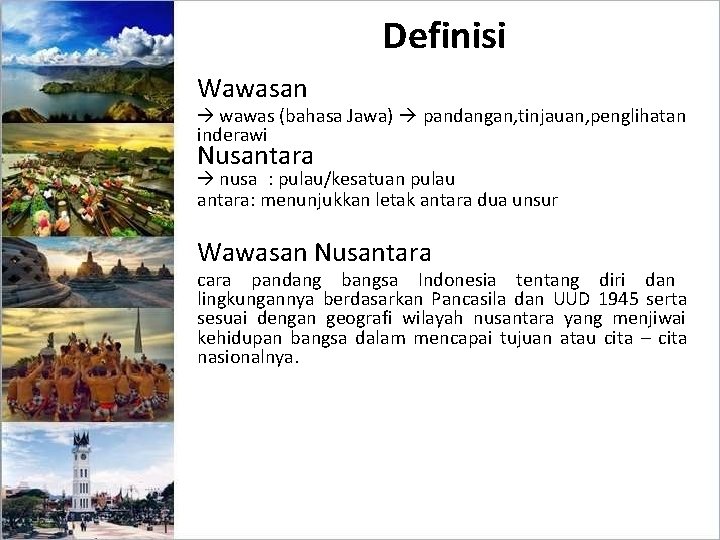 Definisi Wawasan wawas (bahasa Jawa) pandangan, tinjauan, penglihatan inderawi Nusantara nusa : pulau/kesatuan pulau