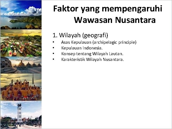 Faktor yang mempengaruhi Wawasan Nusantara 1. Wilayah (geografi) • • Asas Kepulauan (archipelagic principle)
