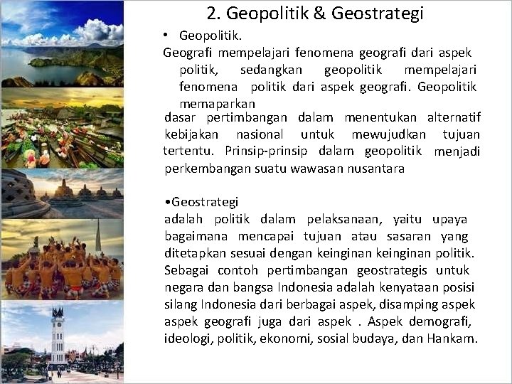 2. Geopolitik & Geostrategi • Geopolitik. Geografi mempelajari fenomena geografi dari aspek politik, sedangkan