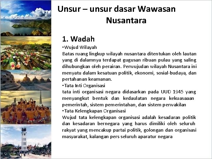 Unsur – unsur dasar Wawasan Nusantara 1. Wadah • Wujud Wilayah Batas ruang lingkup