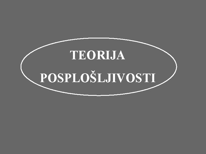 TEORIJA POSPLOŠLJIVOSTI 