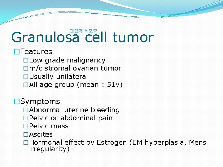 과립막 세포종 Granulosa cell tumor �Features �Low grade malignancy �m/c stromal ovarian tumor �Usually