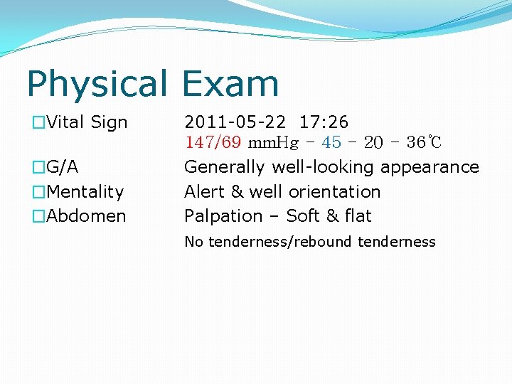 Physical Exam �Vital Sign �G/A �Mentality �Abdomen 2011 -05 -22 17: 26 147/69 mm.
