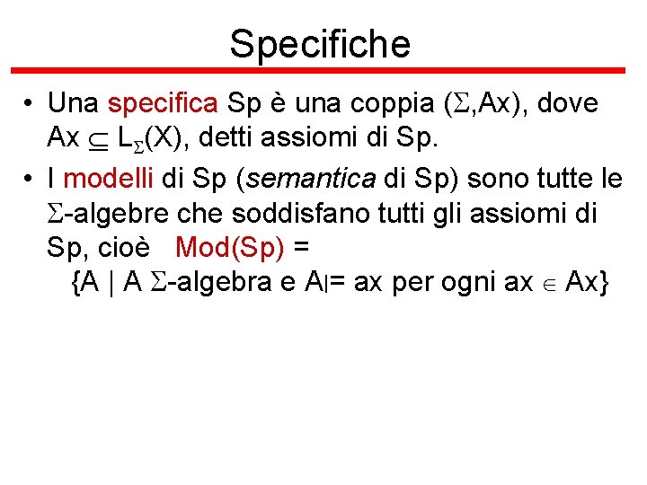 Specifiche • Una specifica Sp è una coppia (S, Ax), dove Ax LS(X), detti