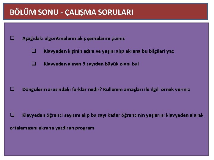 BÖLÜM SONU - ÇALIŞMA SORULARI q Aşağıdaki algoritmaların akış şemalarını çiziniz q Klavyeden kişinin