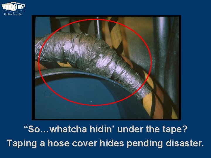 “So…whatcha hidin’ under the tape? Taping a hose cover hides pending disaster. 