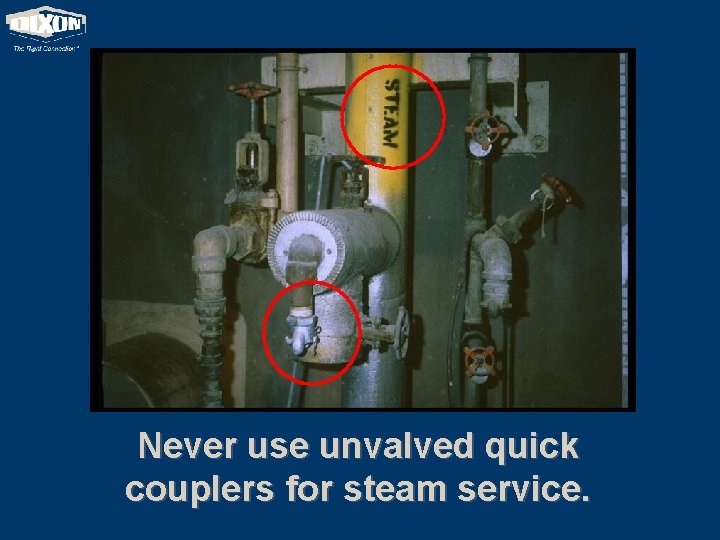 Never use unvalved quick couplers for steam service. 