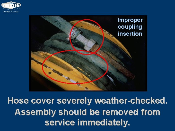 Improper coupling insertion Hose cover severely weather-checked. Assembly should be removed from service immediately.