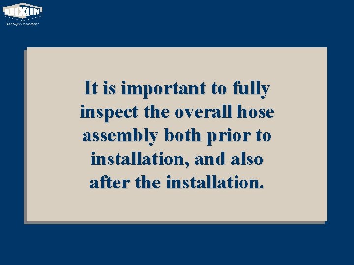 It is important to fully inspect the overall hose assembly both prior to installation,
