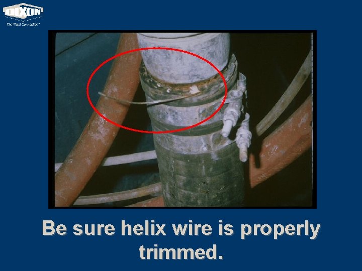 Be sure helix wire is properly trimmed. 